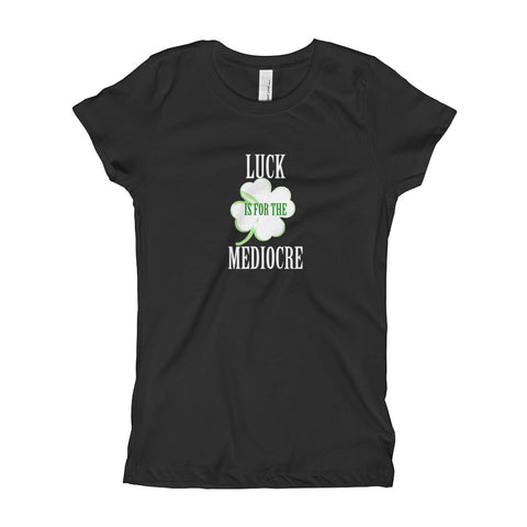 Luck is for the Mediocre (Girl's T-shirt)